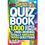 National Geographic Kids Quiz Whiz 1,000 Super Fun, Mind-bending, Totally Awesome Trivia Questions
