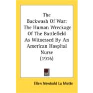 Backwash of War : The Human Wreckage of the Battlefield As Witnessed by an American Hospital Nurse (1916)