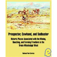 Prospector, Cowhand, And Sodbuster: Historic Places Associated With the Mining, Ranching, And Farming Frontiers in the Trans-mississippi West: Historic Places Associated With the Mining, Ranching, And Farming Frontiers in the Trans-mississippi West