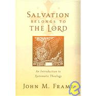 Salvation Belongs to the Lord : An Introduction to Systematic Theology