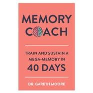 Memory Coach Train and Sustain a Mega-Memory in 40 Days