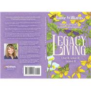 Legacy Living: Live it, Love it, Leave it How to Impact Future Generations