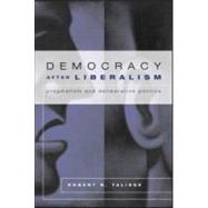 Democracy After Liberalism: Pragmatism and Deliberative Politics