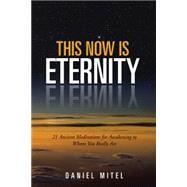 This Now Is Eternity: 21 Ancient Meditations for Awakening to Whom You Really Are