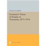 Germany's Vision of Empire in Venezuela, 1871-1914