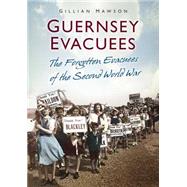 Guernsey Evacuees: The Forgotten Evacuees of the Second World War