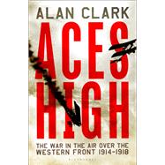 Aces High The War in the Air over the Western Front 1914-18