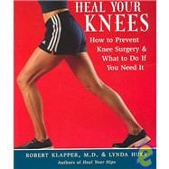 Heal Your Knees: How to Prevent Knee Surgery - and What to Do If You Need It