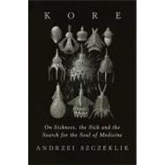 Kore On Sickness, the Sick, and the Search for the Soul of Medicine