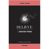 Believe for Greater Things Study Guide Women