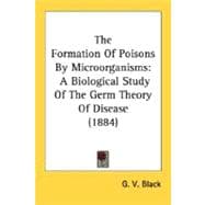 Formation of Poisons by Microorganisms : A Biological Study of the Germ Theory of Disease (1884)