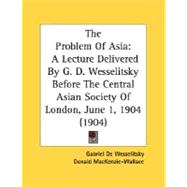 Problem of Asi : A Lecture Delivered by G. D. Wesselitsky Before the Central Asian Society of London, June 1, 1904 (1904)