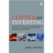 Cotter on Investing: Taking The Bull Out of The Markets- Practical Advice and Tips From an Experienced Investor