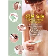 Gua Sha Scraping Massage Techniques A Natural Way of Prevention and Treatment through Traditional Chinese Medicine
