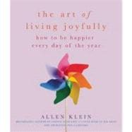 The Art of Living Joyfully How to be Happier Every Day of the Year
