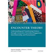 Encounter Theory Understanding and Transforming Violence through Connection, Nonviolent Engagement, Interrelationship, and Humanization