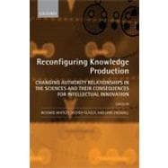 Reconfiguring Knowledge Production Changing Authority Relationships in the Sciences and their Consequences for Intellectual Innovation