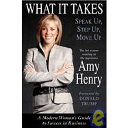 What It Takes: Speak Up, Step Up, Move Up A Modern Woman's Guide to Success in Business