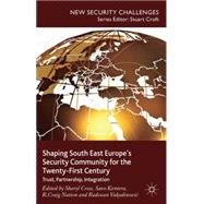 Shaping South East Europe's Security Community for the Twenty-First Century Trust, Partnership, Integration