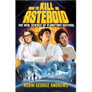 How to Kill an Asteroid The Real Science of Planetary Defense