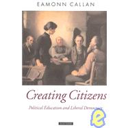 Creating Citizens Political Education and Liberal Democracy