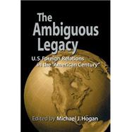 The Ambiguous Legacy: U.S. Foreign Relations in the 'American Century'