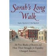 Sarah's Long Walk The Free Blacks of Boston and How Their Struggle for Equality Changed America