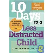 10 Days to a Less Distracted Child The Breakthrough Program that Gets Your Kids to Listen, Learn, Focus, and Behave