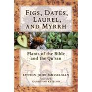 Figs, Dates, Laurel, and Myrrh : Plants of the Bible and the Quran