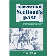 Subverting Scotland's Past: Scottish Whig Historians and the Creation of an Anglo-British Identity 1689â€“1830