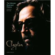 Clapton - Updated Edition The Ultimate Illustrated History