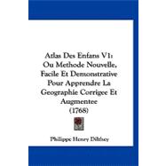 Atlas des Enfans V1 : Ou Methode Nouvelle, Facile et Demonstrative Pour Apprendre la Geographie Corrigee et Augmentee (1768)