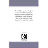 A Critical History of Free Thought in Reference to the Christian Religion: Eight Lectures Preached Before the University of Oxford, in the Year 1862, on the Foundation of John Bampton