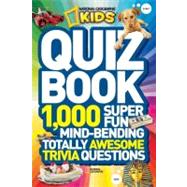 National Geographic Kids Quiz Whiz 1,000 Super Fun, Mind-bending, Totally Awesome Trivia Questions