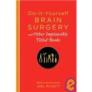 Do-It-Yourself Brain Surgery And Other Implausibly Titled Books And Other Implausibly Titled Books