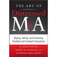 The Art of Distressed M&A: Buying, Selling, and Financing Troubled and Insolvent Companies