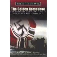 Golden Horseshoe : The Story of Otto Kretschmer Germany's Top U-Boat Ace