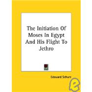 The Initiation of Moses in Egypt and His Flight to Jethro