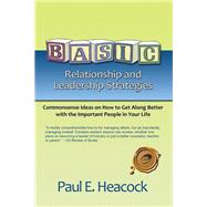 Basic Relationship and Leadership Strategies: Commonsense Ideas on How to Get Along Better With the Important People in Your Life