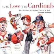 For the Love of the Cardinals An A–Z Primer for Cardinal Fans of All Ages