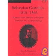 Sebastian Castellio, 1515-1563: Humanist and Defender of Religious Toleration in a Confessional Age