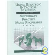 Using Strategic and Tactical Planning to Make Your Veterinary Practice More Profitable