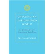 Creating an Enlightened World : An Introduction to Shambhala Buddhism