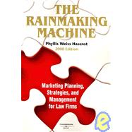 The Rainmaking Machine 2008: Marketing Planning, Strategies, and Management for Law Firms