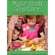 Make Stuff Together : 24 Simple Projects to Create as a Family