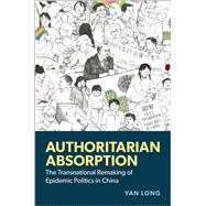 Authoritarian Absorption The Transnational Remaking of Epidemic Politics in China