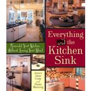 Everything and the Kitchen Sink : Remodel Your Kitchen Without Losing Your Mind