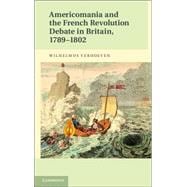 Americomania and the French Revolution Debate in Britain, 1789-1802