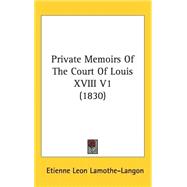 Private Memoirs of the Court of Louis Xviii V1