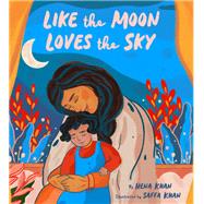 Like the Moon Loves the Sky (Mommy Book for Kids, Islamic Children's Book, Read-Aloud Picture Book)